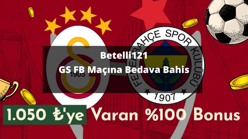 Betelli121 GS FB Maçına Bedava Bahis